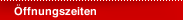 &Ouml;ffnungszeiten